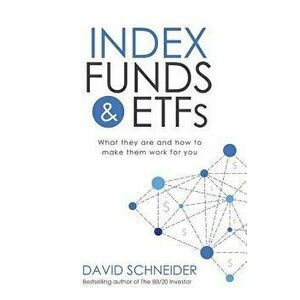 Index Funds & Etfs: What They Are and How to Make Them Work for You, Paperback - David Schneider imagine