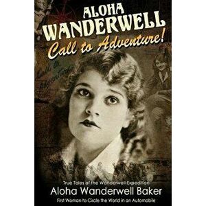 Aloha Wanderwell ' Call to Adventure': True Tales of the Wanderwell Expedition, First Women to Circle the World in an Automobile, Paperback - Richard imagine