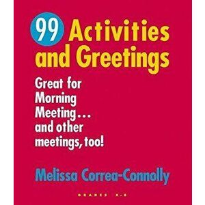 99 Activities and Greetings, Grades K-8: Great for Morning Meeting... and Other Meetings, Too!, Paperback - Melissa Correa-Connolly imagine