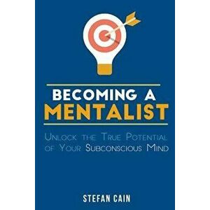 Becoming a Mentalist: Unlock the True Potential of Your Subconscious Mind, Paperback - Stefan Amber Cain imagine