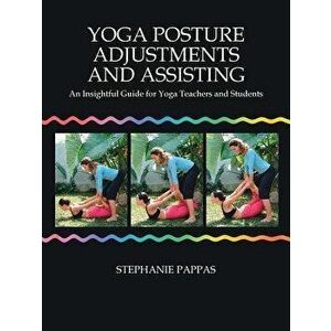 Yoga Posture Adjustments and Assisting: An Insightful Guide for Yoga Teachers and Students, Paperback - Stephanie Pappas imagine