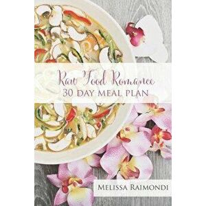 Raw Food Romance - 30 Day Meal Plan - Volume I: 30 Day Meal Plan Featuring New Recipes by Lissa!, Paperback - Melissa Raimondi imagine