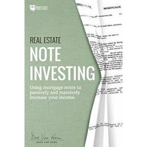 Real Estate Note Investing: Using Mortgage Notes to Passively and Massively Increase Your Income, Paperback - Dave Van Horn imagine