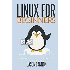 Linux for Beginners: An Introduction to the Linux Operating System and Command Line, Paperback - Jason Cannon imagine