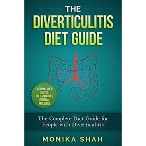 The Diverticulitis Diet Guide: A Complete Diet Guide for People with Diverticulitis (Causes, Diet and Other Remedial Measures), Paperback - Monika Sha imagine