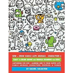 How to Draw Kawaii Cute Animals + Characters 2: Easy to Draw Anime and Manga Drawing for Kids: Cartooning for Kids + Learning How to Draw Super Cute K imagine