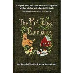 The Pet Loss Companion: Healing Advice from Family Therapists Who Lead Pet Loss Groups, Paperback - Ken Dolan-Del Vecchio imagine