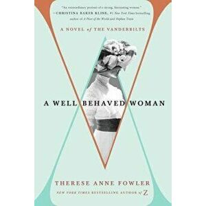 A Well-Behaved Woman: A Novel of the Vanderbilts, Hardcover - Therese Anne Fowler imagine