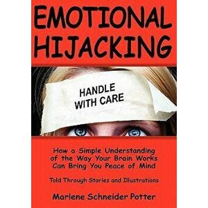 Emotional Hijacking: How a Simple Understanding of the Way Your Brain Works Can Bring You Peace of Mind, Paperback - Marlene Schneider Potter imagine