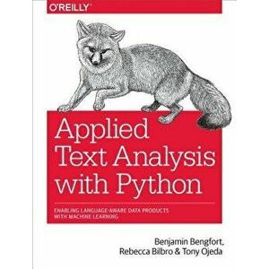Applied Text Analysis with Python: Enabling Language-Aware Data Products with Machine Learning, Paperback - Benjamin Bengfort imagine