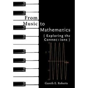 From Music to Mathematics: Exploring the Connections, Hardcover - Gareth E. Roberts imagine
