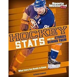 Hockey STATS and the Stories Behind Them: What Every Fan Needs to Know, Paperback - Shane Frederick imagine
