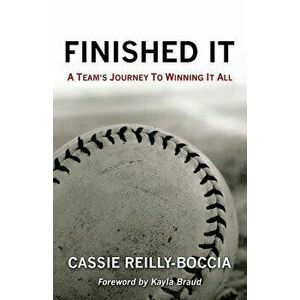 Finished It: A Team's Journey to Winning It All, Paperback - Cassie Reilly-Boccia imagine