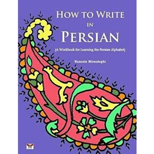 How to Write in Persian (a Workbook for Learning the Persian Alphabet): (Bi-Lingual Farsi- English Edition), Paperback - Nazanin Mirsadeghi imagine