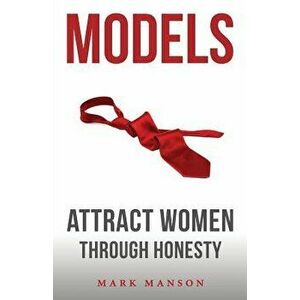 Models: Attract Women Through Honesty, Paperback - Mark Manson imagine