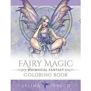 Fairy Magic - Whimsical Fantasy Coloring Book, Paperback - Selina Fenech imagine
