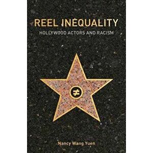 Reel Inequality: Hollywood Actors and Racism, Paperback - Nancy Wang Yuen imagine