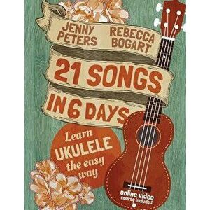 21 Songs in 6 Days: Learn Ukulele the Easy Way: Book + Online Video, Paperback - Bogart, Rebecca imagine