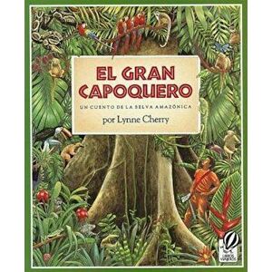 El Gran Capoquero: Un Cuento de La Selva Amazonica, Paperback - Lynne Cherry imagine