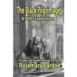 The Black Pilgrimage & Other Explorations: Essays on Supernatural Fiction, Paperback - Rosemary Pardoe imagine