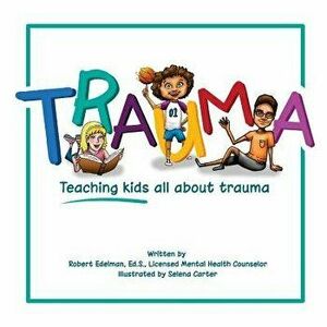 Trauma: Teaching Kids All about Trauma, Paperback - Robert D. Edelman Ed S. imagine