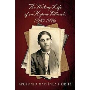 The Working Life of an Hispano Patriarch, 1890-1976, Paperback - Apolonio Martinez y. Ortiz imagine
