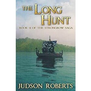The Long Hunt: Book 4 of the Strongbow Saga, Paperback - Judson Roberts imagine