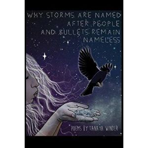 Why Storms Are Named After People and Bullets Remain Nameless, Paperback - Tanaya Winder imagine
