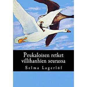 Peukaloisen Retket Villihanhien Seurassa (Finnish), Paperback - Selma Lagerlof imagine