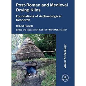 Post-Roman and Medieval Drying Kilns. Foundations of Archaeological Research, Paperback - Robert Rickett imagine