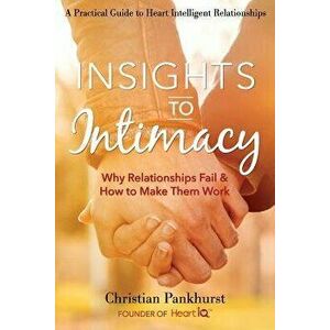 Insights to Intimacy: Why Relationships Fail & How to Make Them Work, Paperback - Christian Pankhurst imagine