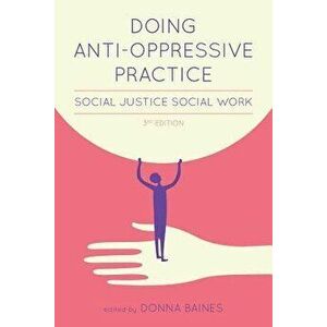 Doing Anti-Oppressive Practice: Social Justice Social Work, Paperback (3rd Ed.) - Donna Baines imagine