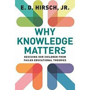 Why Knowledge Matters: Rescuing Our Children from Failed Educational Theories, Paperback - E. D. Hirsch imagine