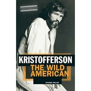 Kristofferson: The Wild American, Paperback - Stephen Miller imagine