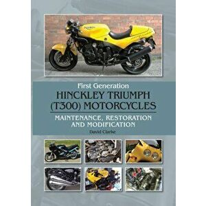First Generation Hinckley Triumph (T300) Motorcycles. Maintenance, Restoration and Modification, Hardback - David Clarke imagine