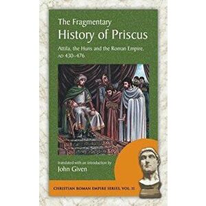 The Fragmentary History of Priscus: Attila, the Huns and the Roman Empire, Ad 430-476, Paperback - Priscus imagine