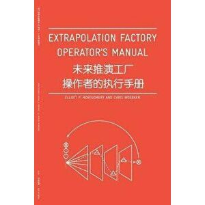 Extrapolation Factory - Operator's Manual: Publication Version 1.0 - Includes 11 Futures Modeling Tools (Chinese), Paperback - Elliott P. Montgomery imagine