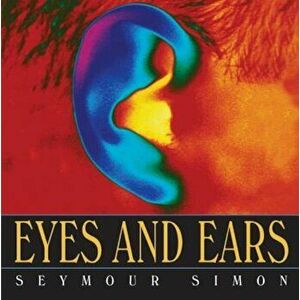 Eyes and Ears, Paperback - Seymour Simon imagine