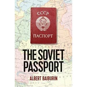 The Soviet Passport. The History, Nature and Uses of the Internal Passport in the USSR, Hardback - Albert Baiburin imagine
