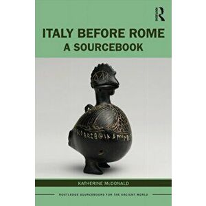 Italy Before Rome. A Sourcebook, Paperback - Katherine McDonald imagine