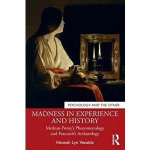 Madness in Experience and History. Merleau-Ponty's Phenomenology and Foucault's Archaeology, Paperback - Hannah Lyn Venable imagine