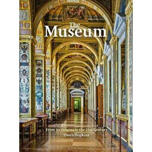 The Museum. From its Origins to the 21st Century, Hardback - Owen Hopkins imagine