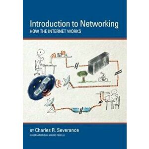 Introduction to Networking: How the Internet Works, Paperback - Dr Charles R. Severance imagine