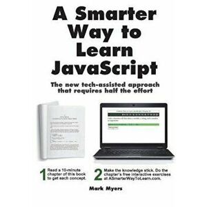 A Smarter Way to Learn JavaScript: The New Approach That Uses Technology to Cut Your Effort in Half, Paperback - Mark Myers imagine