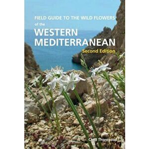 Field Guide to the Wildflowers of the Western Mediterranean, Second edition. 2nd Second Edition, New ed., Paperback - Chris Thorogood imagine