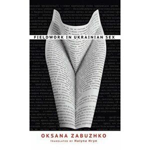 Fieldwork in Ukrainian Sex, Paperback - Oksana Zabuzhko imagine