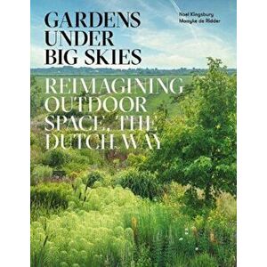 Gardens Under Big Skies. Reimagining Outdoor Space, the Dutch Way, Hardback - Noel Kingsbury imagine