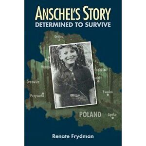 Anschel's Story: Determined to Survive, Paperback - Renate Frydman imagine