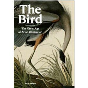 The Bird. The Great Age of Avian Illustration, Hardback - Philip Kennedy imagine