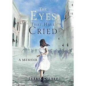 The Eyes That Have Cried: A Memoir, Paperback - Teresa Cortez imagine